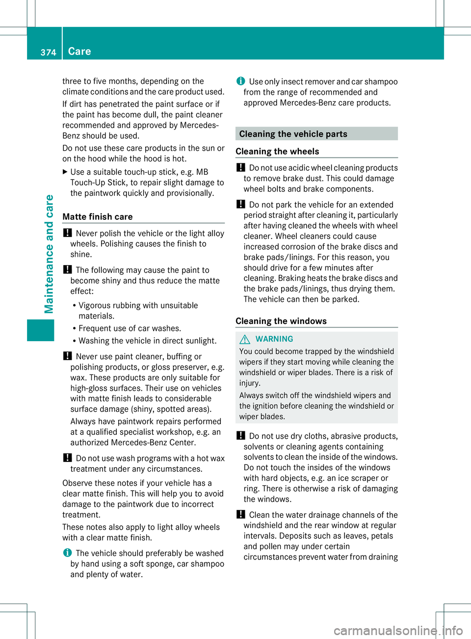 MERCEDES-BENZ GL 2013  Owners Manual three to five months, depending on the
climate conditions and the care product used.
If dirt has penetrated the paint surface or if
the paint has become dull, the paint cleaner
recommended and approve