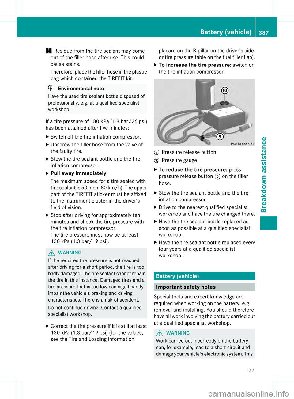 MERCEDES-BENZ GL 2013  Owners Manual !
Residue from the tire sealant may come
out of the filler hose after use. This could
cause stains.
Therefore, place the filler hose in the plastic
bag which contained the TIREFIT kit. H
Environmental