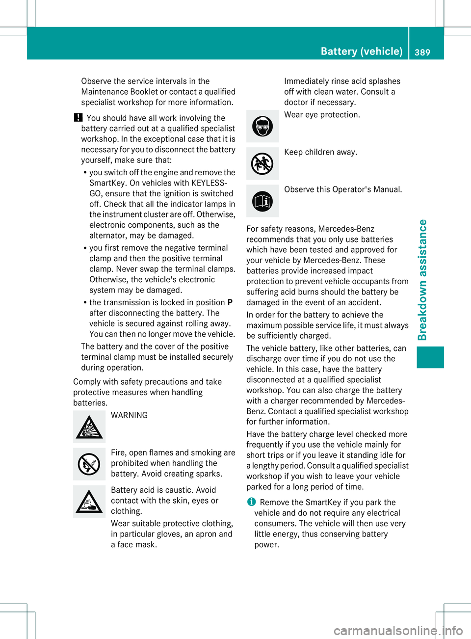 MERCEDES-BENZ GL 2013 User Guide Observe the service intervals in the
Maintenance Booklet or contact a qualified
specialist workshop for more information.
! You should have all work involving the
battery carried out at aqualified spe