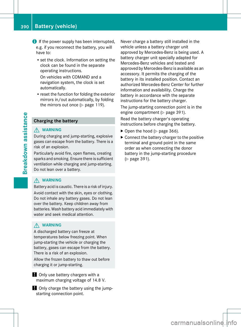 MERCEDES-BENZ GL 2013  Owners Manual i
If the powers upply has been interrupted,
e.g. if you reconnect the battery, you will
have to:
R set the clock. Information on setting the
clock can be found in the separate
operating instructions.
