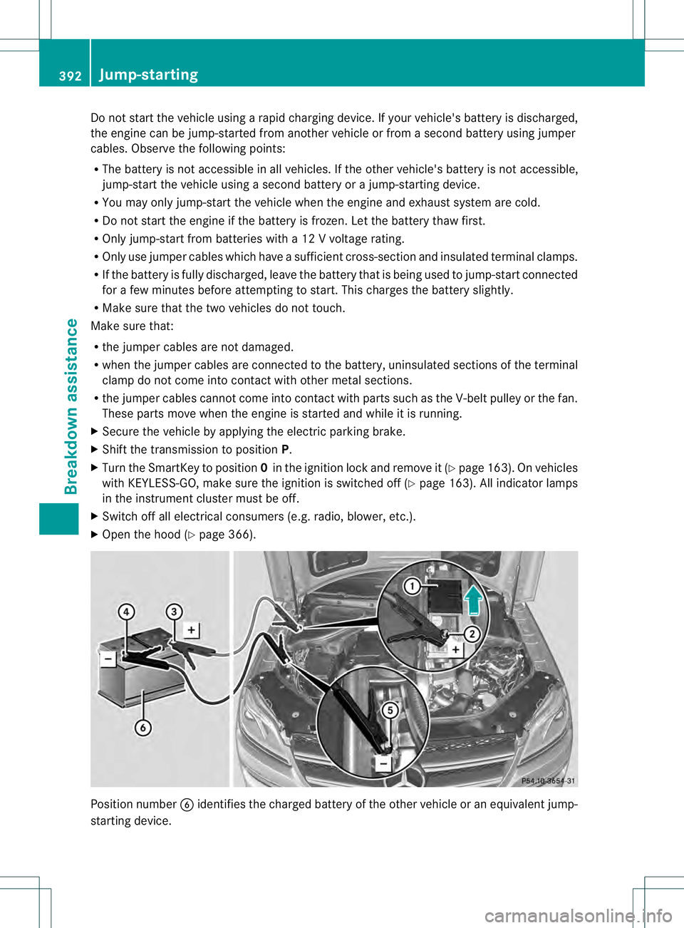 MERCEDES-BENZ GL 2013  Owners Manual Do not start the vehicl
eusing a rapid charging device. If your vehicle's battery is discharged,
the engine can be jump-started from another vehicle or from a second battery using jumper
cables. O