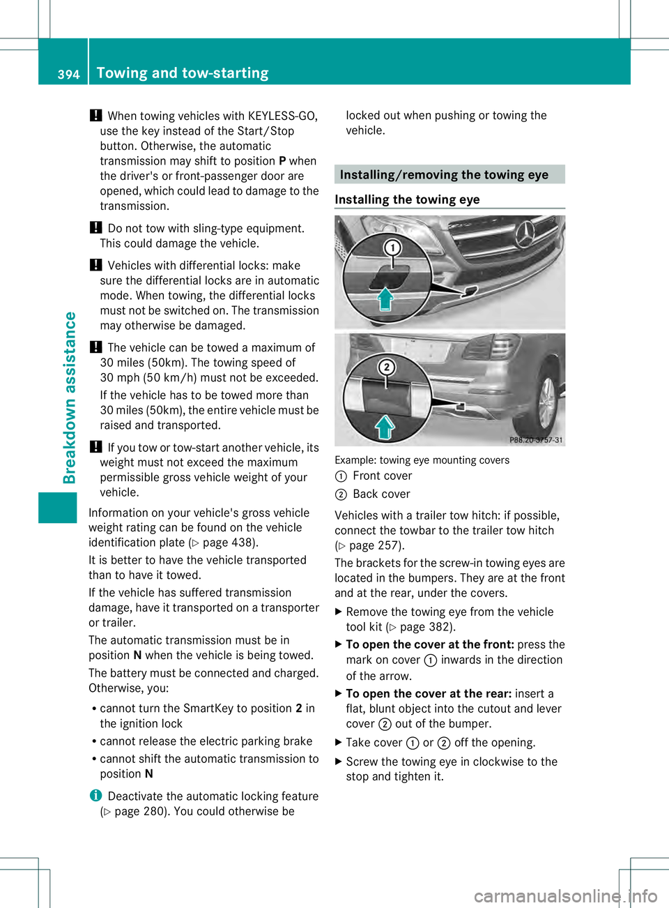 MERCEDES-BENZ GL 2013  Owners Manual !
When towing vehicles with KEYLESS-GO,
use the key instead of the Start/Stop
button. Otherwise, the automatic
transmission may shift to position Pwhen
the driver's or front-passenger door are
ope