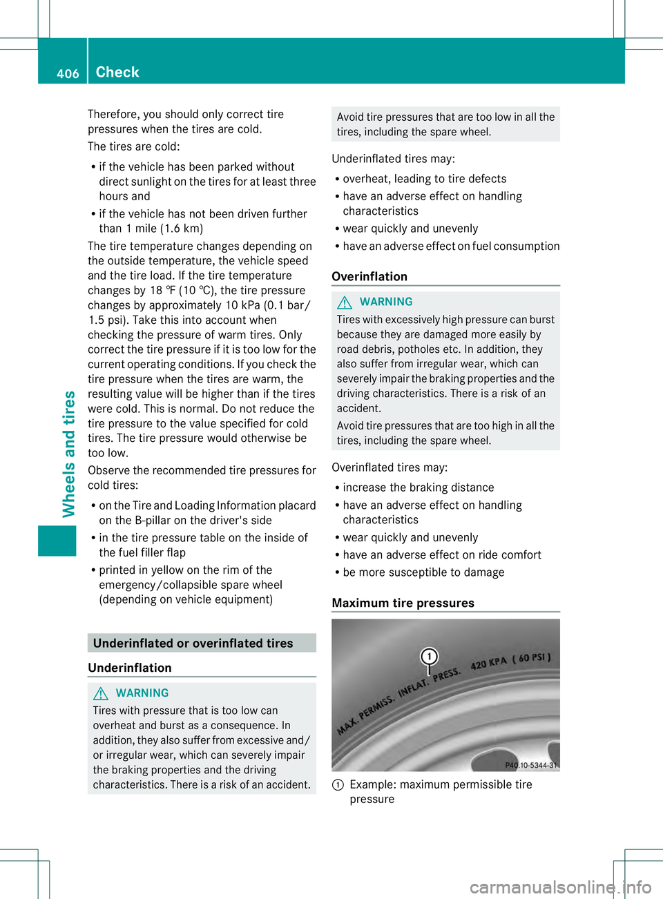 MERCEDES-BENZ GL 2013  Owners Manual Therefore, you should only correc
ttire
pressures when the tires are cold.
The tires are cold:
R if the vehicle has been parked without
direc tsunlight on the tires for at least three
hours and
R if t