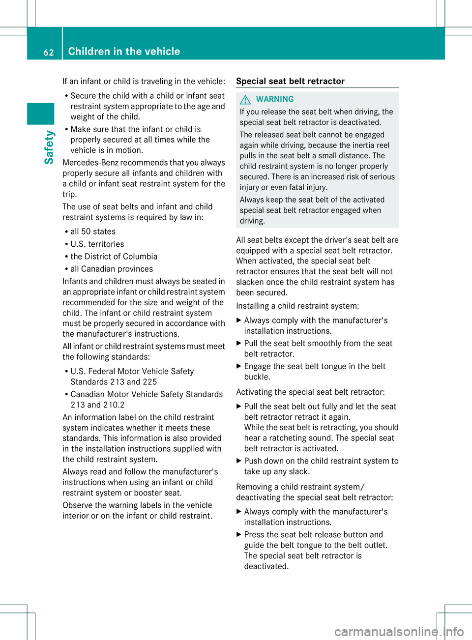 MERCEDES-BENZ GL 2013 Repair Manual If an infant or child is traveling in the vehicle:
R Secure the child with a child or infant seat
restraint system appropriate to the age and
weight of the child.
R Make sure that the infant or child 
