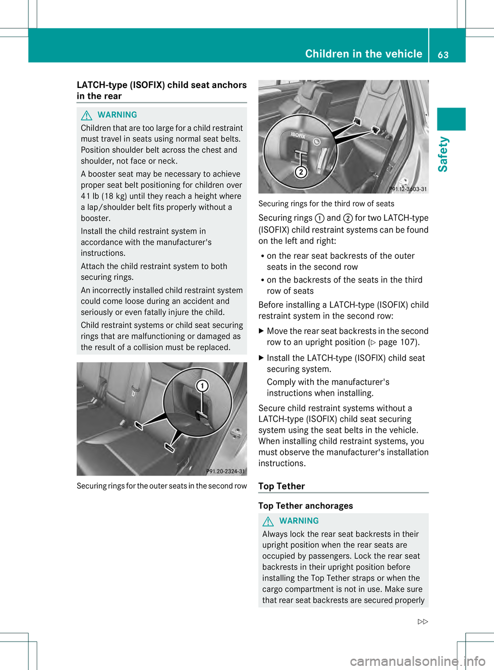 MERCEDES-BENZ GL 2013 Repair Manual LATCH-type (ISOFIX) child seat anchors
in the rear
G
WARNING
Children that are too large for a child restraint
must travel in seats usin gnormal seat belts.
Position shoulder belt across the chest and