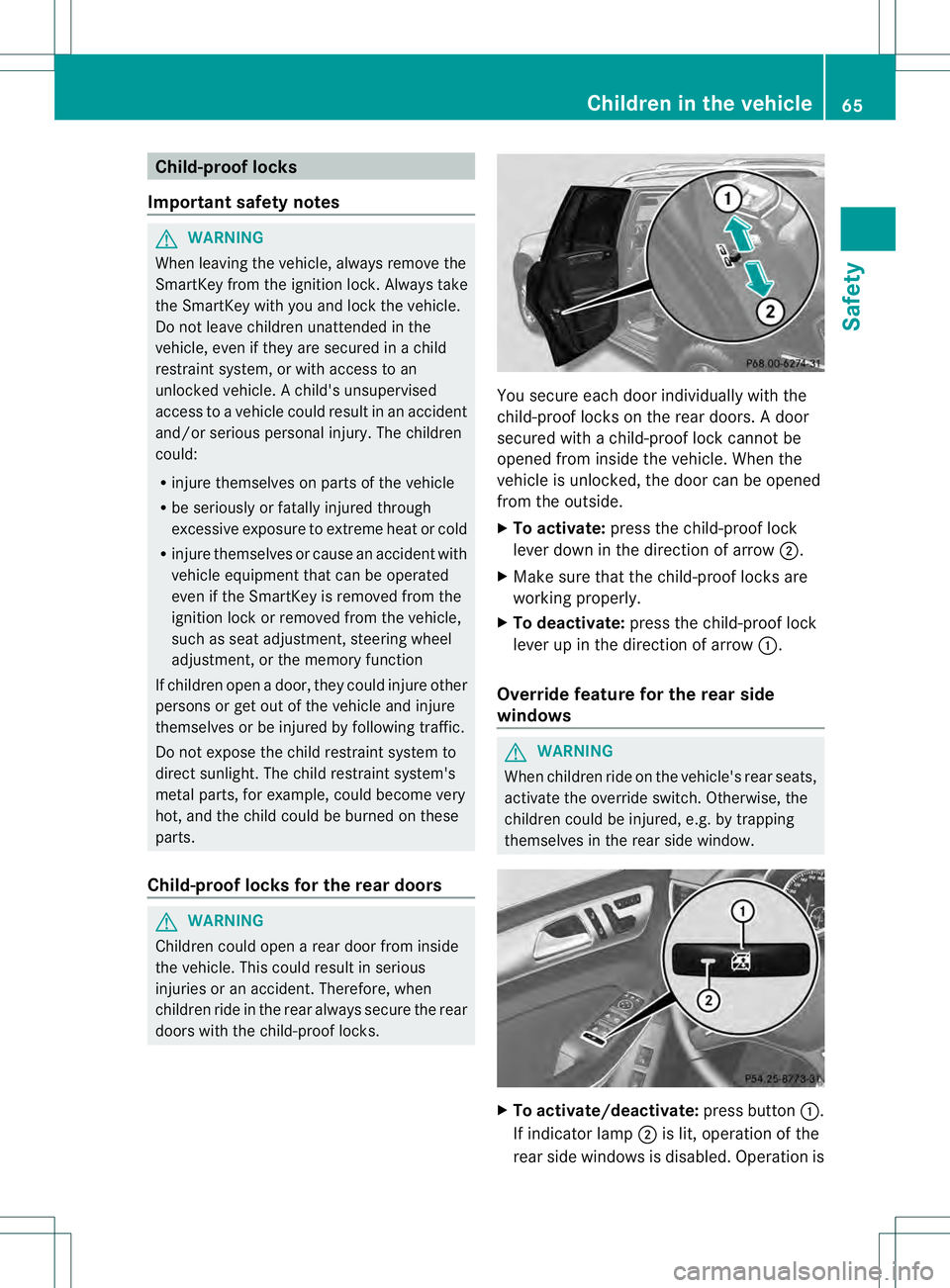 MERCEDES-BENZ GL 2013 Repair Manual Child-proof locks
Important safety notes G
WARNING
When leaving the vehicle, always remove the
SmartKey from the ignition lock. Always take
the SmartKey with you and loc kthe vehicle.
Do not leave chi