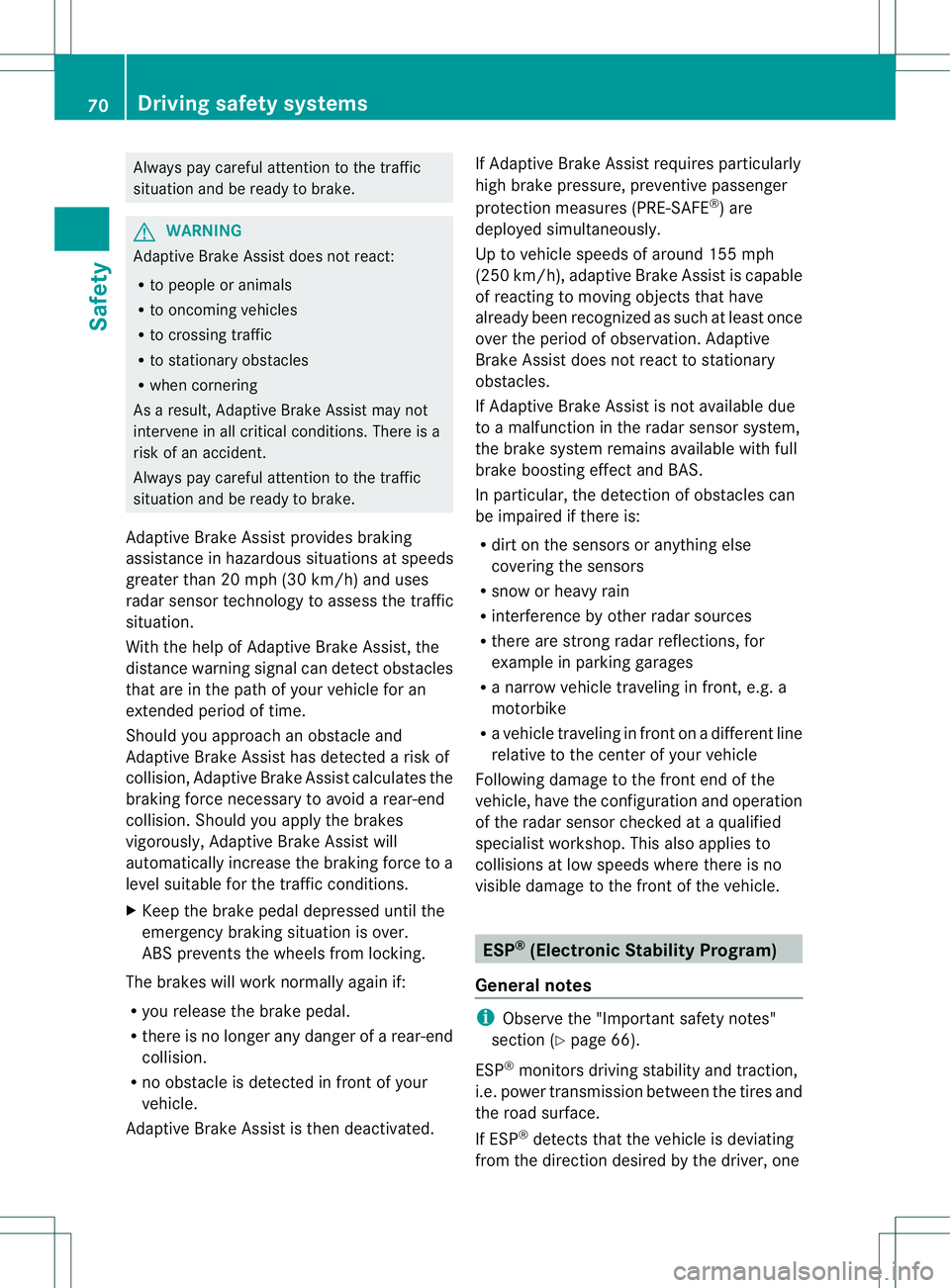 MERCEDES-BENZ GL 2013  Owners Manual Always pay careful attention to the traffic
situatio
nand be ready to brake. G
WARNING
Adaptive Brake Assist does not react:
R to people or animals
R to oncoming vehicles
R to crossing traffic
R to st