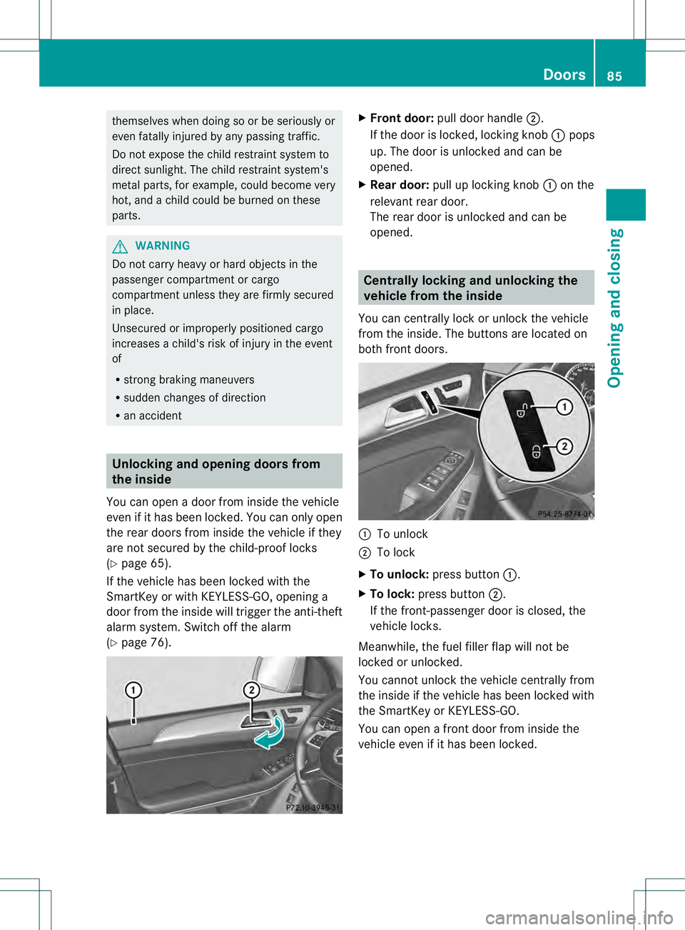 MERCEDES-BENZ GL 2013 Manual Online themselves when doing so or be seriously or
eve nfatally injured by any passing traffic.
Do not expose the child restraint system to
direct sunlight .The child restraint system's
metal parts, for 