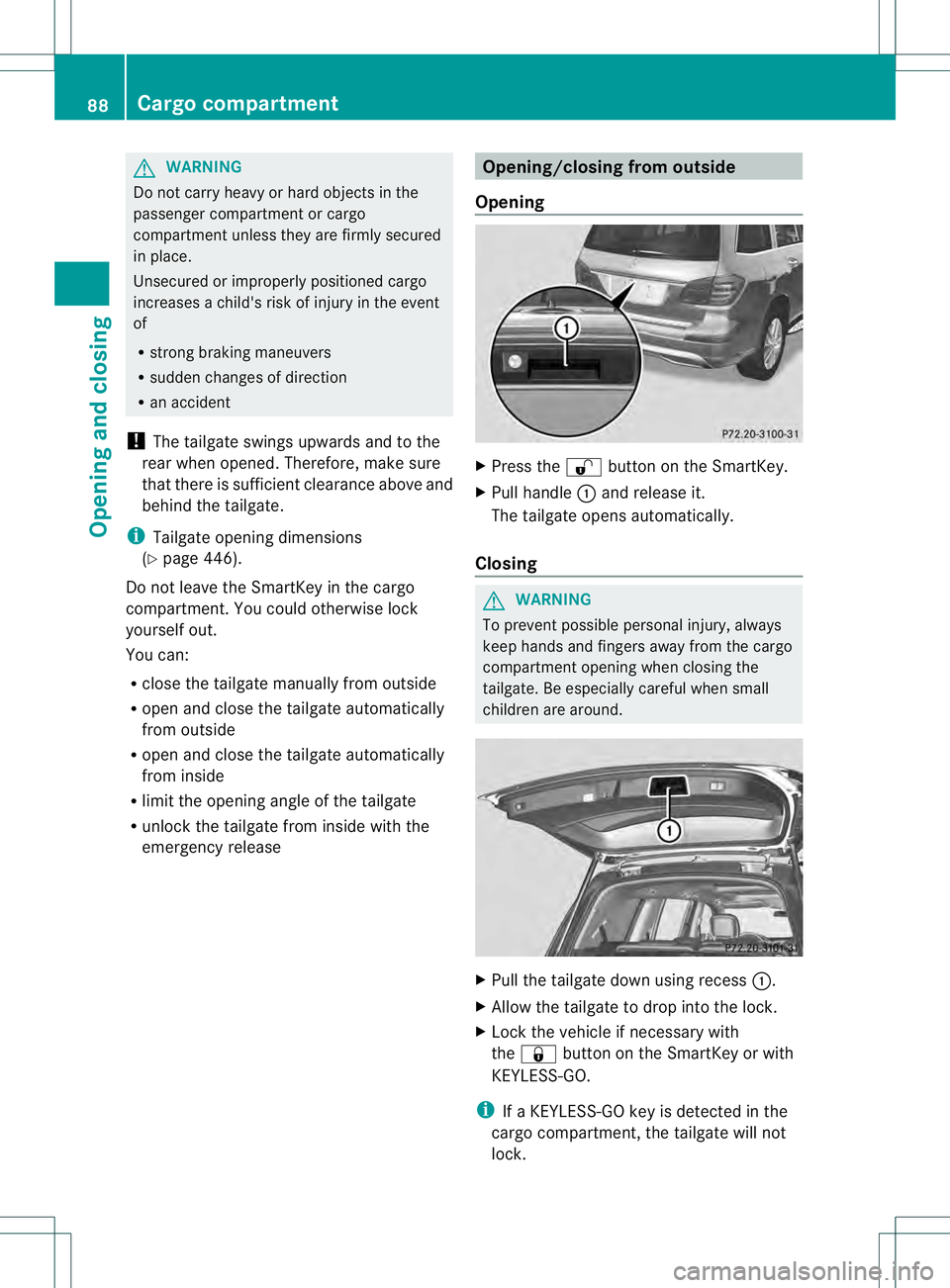 MERCEDES-BENZ GL 2013 Manual Online G
WARNING
Do not carry heavy or hard objects in the
passenger compartment or cargo
compartment unless they are firmly secured
in place.
Unsecured or improperly positioned cargo
increases a child's