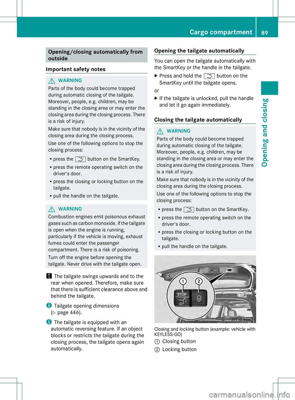 MERCEDES-BENZ GL 2013  Owners Manual Opening/closing automatically from
outside
Important safety notes G
WARNING
Parts of the body could become trapped
during automatic closing of the tailgate.
Moreover, people, e.g. children, may be
sta