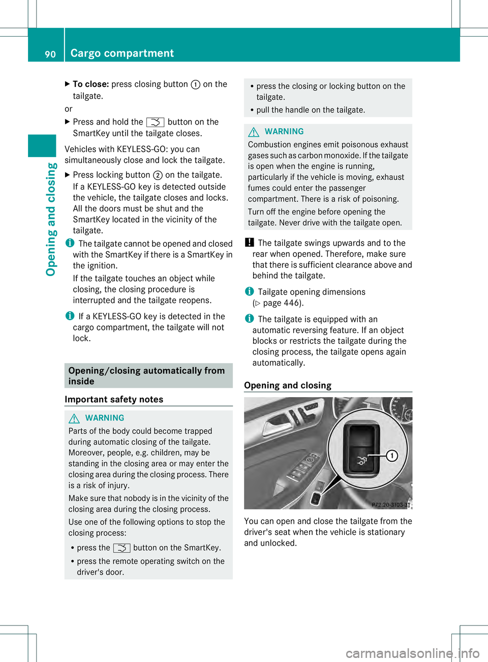 MERCEDES-BENZ GL 2013  Owners Manual X
To close: press closing button 0002on the
tailgate.
or
X Press and hold the 0004button on the
SmartKey until the tailgate closes.
Vehicles with KEYLESS-GO :you can
simultaneously close and lock the 