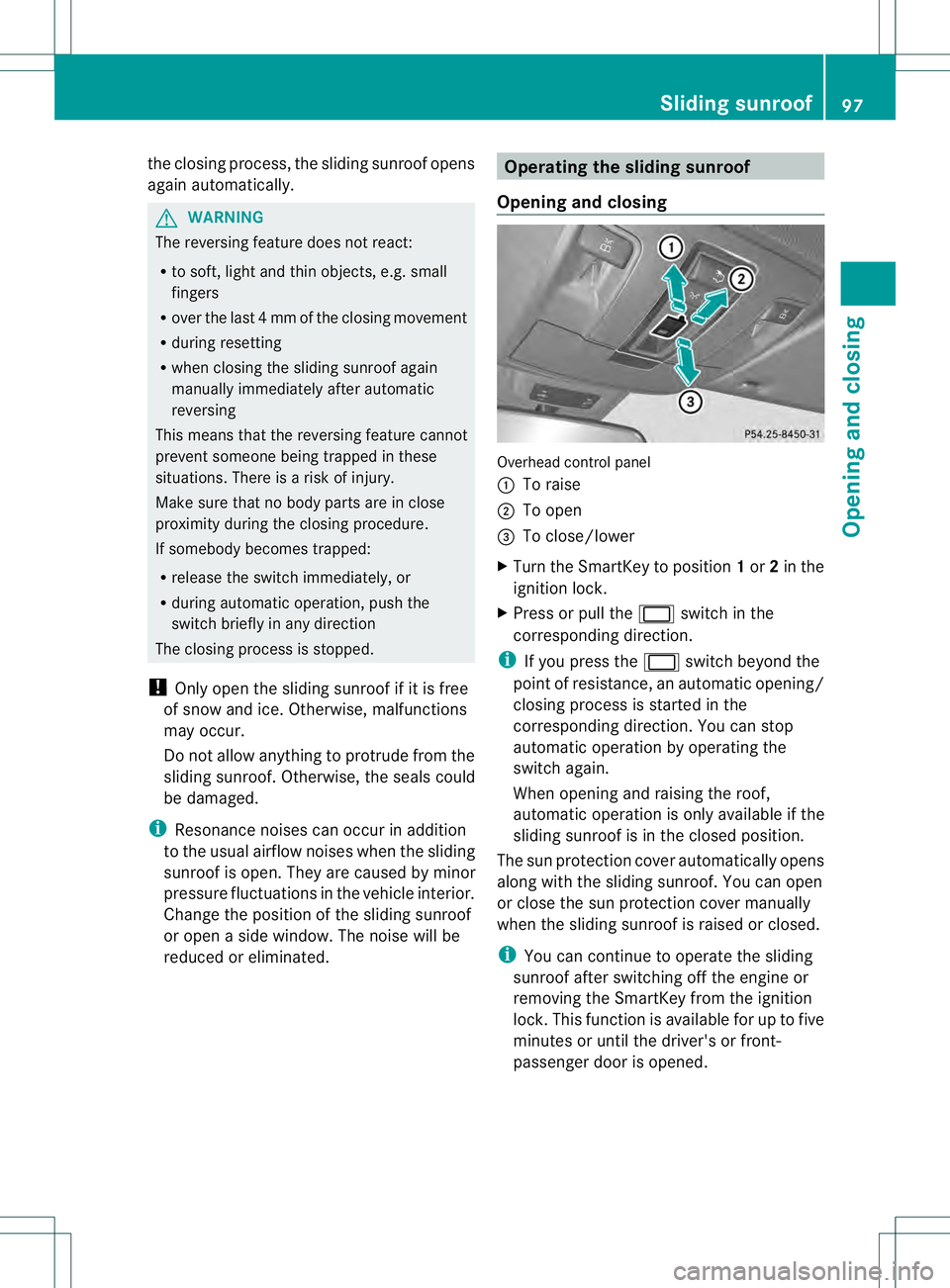 MERCEDES-BENZ GL 2013  Owners Manual the closing process, the sliding sunroo
fopens
again automatically. G
WARNING
The reversing feature does not react:
R to soft, light and thin objects, e.g. small
fingers
R over the last 4mmofthe closi