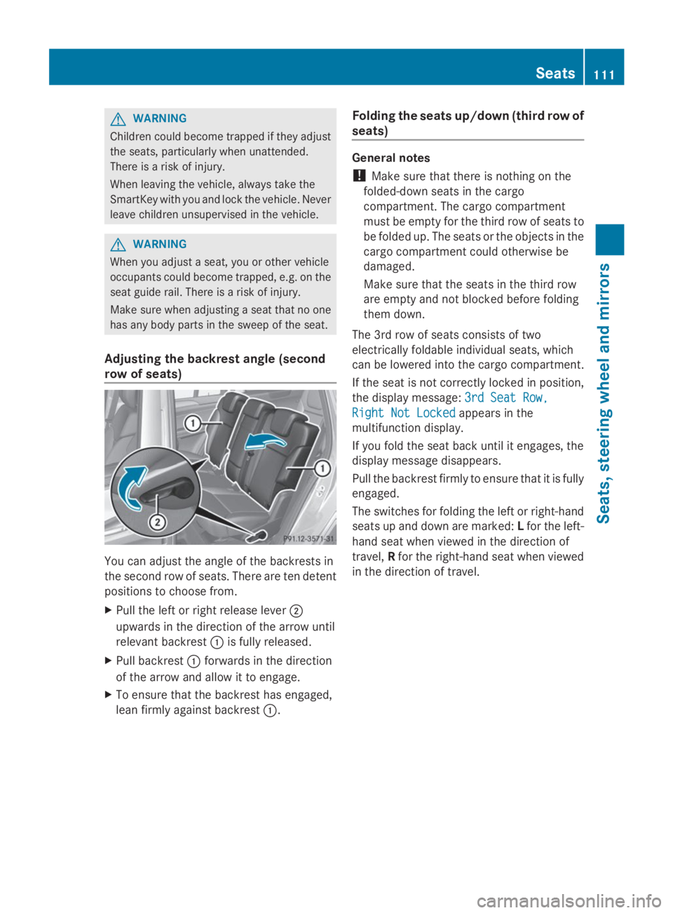 MERCEDES-BENZ GL 2014  Owners Manual GWARNING
Children could become trapped if they adjust
the seats, particularly when unattended.
There is a risk of injury.
When leaving the vehicle, always take the
SmartKey with you and lock the vehic