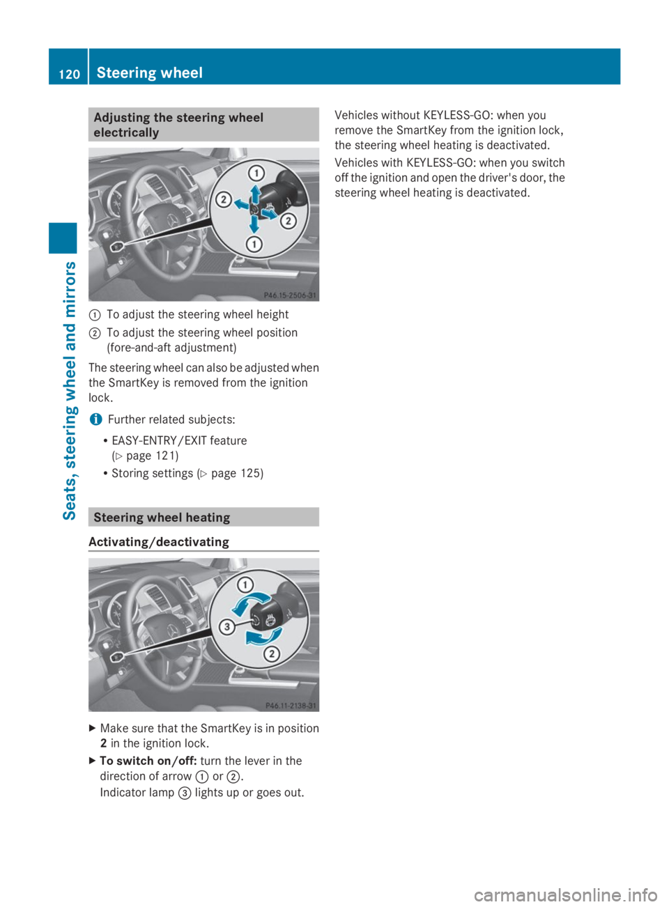 MERCEDES-BENZ GL 2014  Owners Manual Adjusting the steering wheel
electrically
�CTo adjust the steering wheel height
�DTo adjust the steering wheel position
(fore-and-aft adjustment)
The steering wheel can also be adjusted when
the Smart