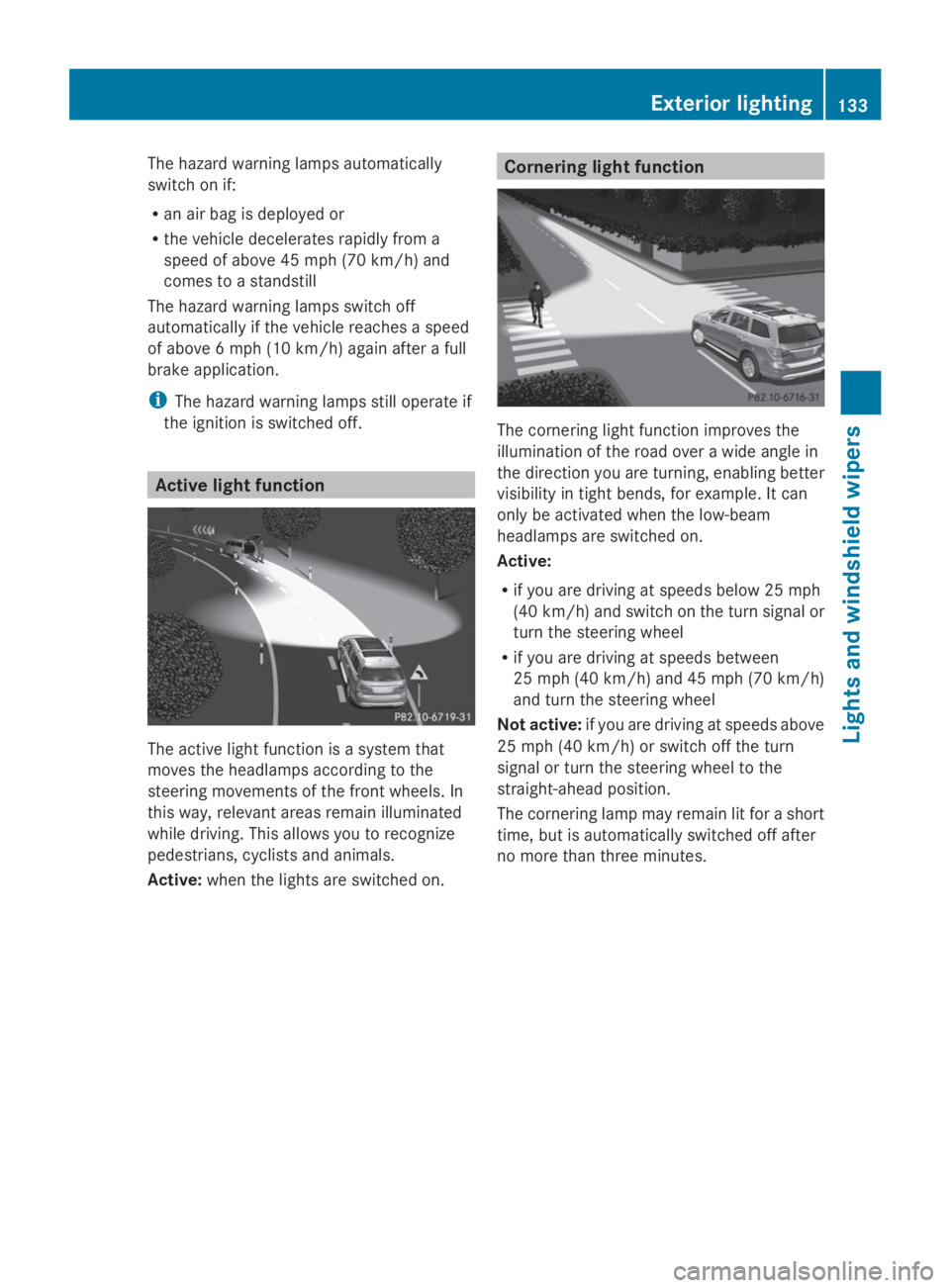 MERCEDES-BENZ GL 2014  Owners Manual The hazard warning lamps automatically
switch on if:
Ran air bag is deployed or
Rthe vehicle decelerates rapidly from a
speed of above 45 mph (70 km/h) and
comes to a standstill
The hazard warning lam