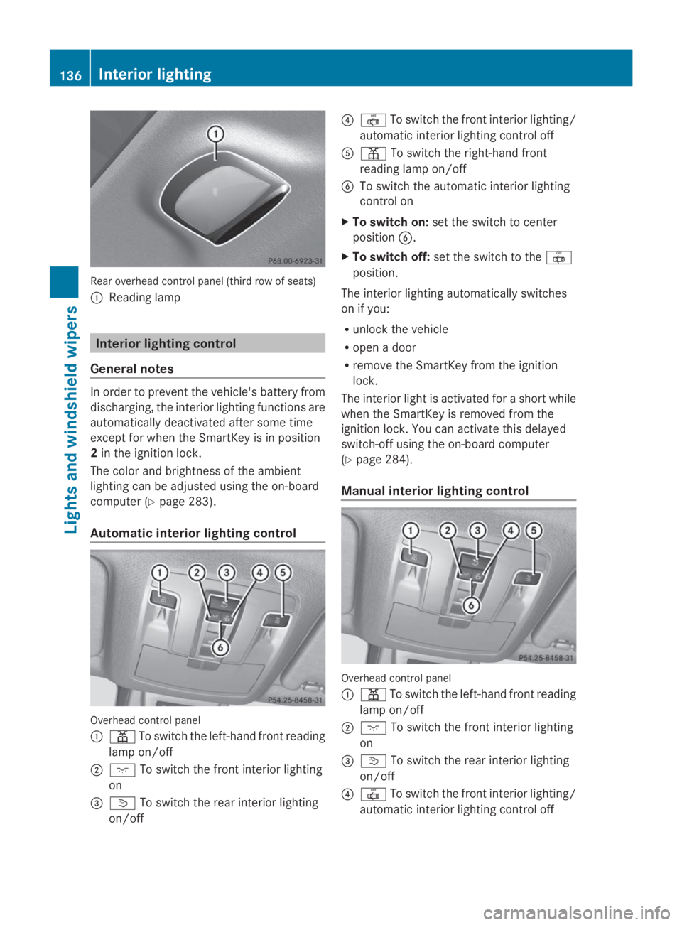 MERCEDES-BENZ GL 2014  Owners Manual Rear overhead control panel (third row of seats)
�CReading lamp
Interior lighting control
General notes
In order to prevent the vehicle's battery from
discharging, the interior lighting functions 