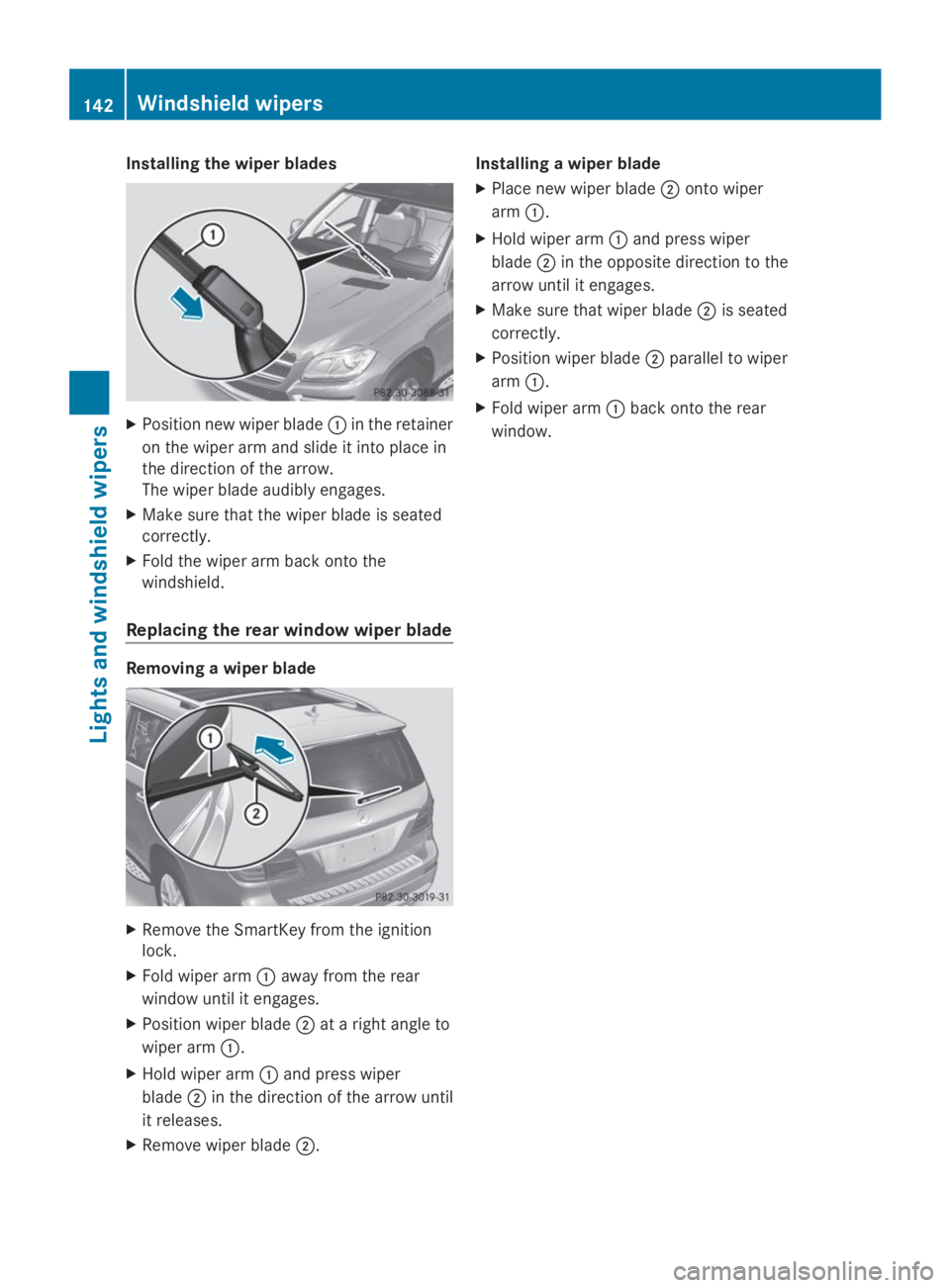 MERCEDES-BENZ GL 2014  Owners Manual Installing the wiper blades
XPosition new wiper blade�Cin the retainer
on the wiper arm and slide it into place in
the direction of the arrow.
The wiper blade audibly engages.
XMake sure that the wipe