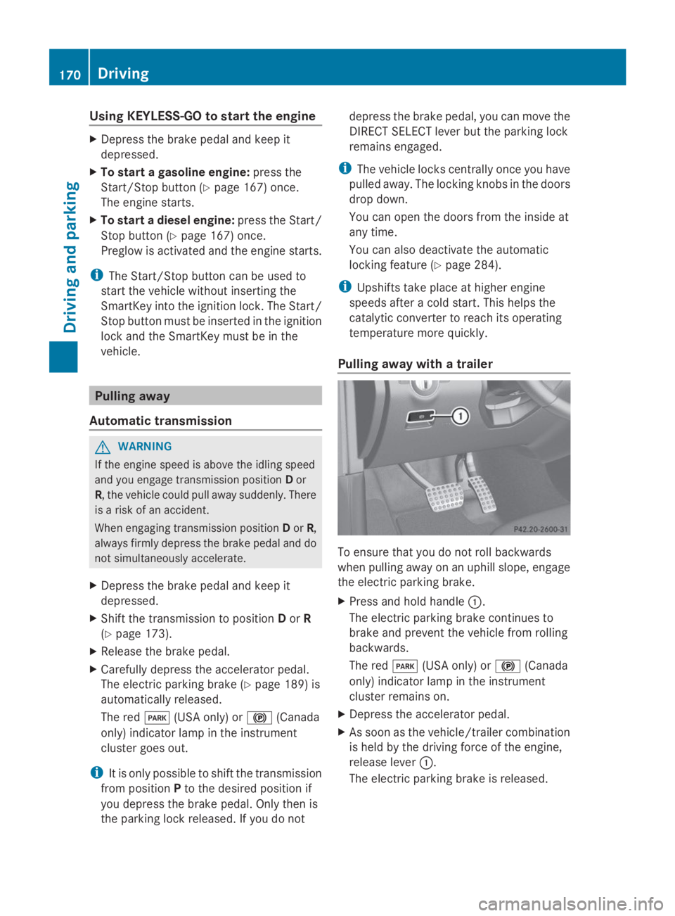 MERCEDES-BENZ GL 2014  Owners Manual Using KEYLESS-GO to start the engine
XDepress the brake pedal and keep it
depressed.
XTo start a gasoline engine:press the
Start/Stop button (Ypage 167) once.
The engine starts.
XTo start a diesel eng