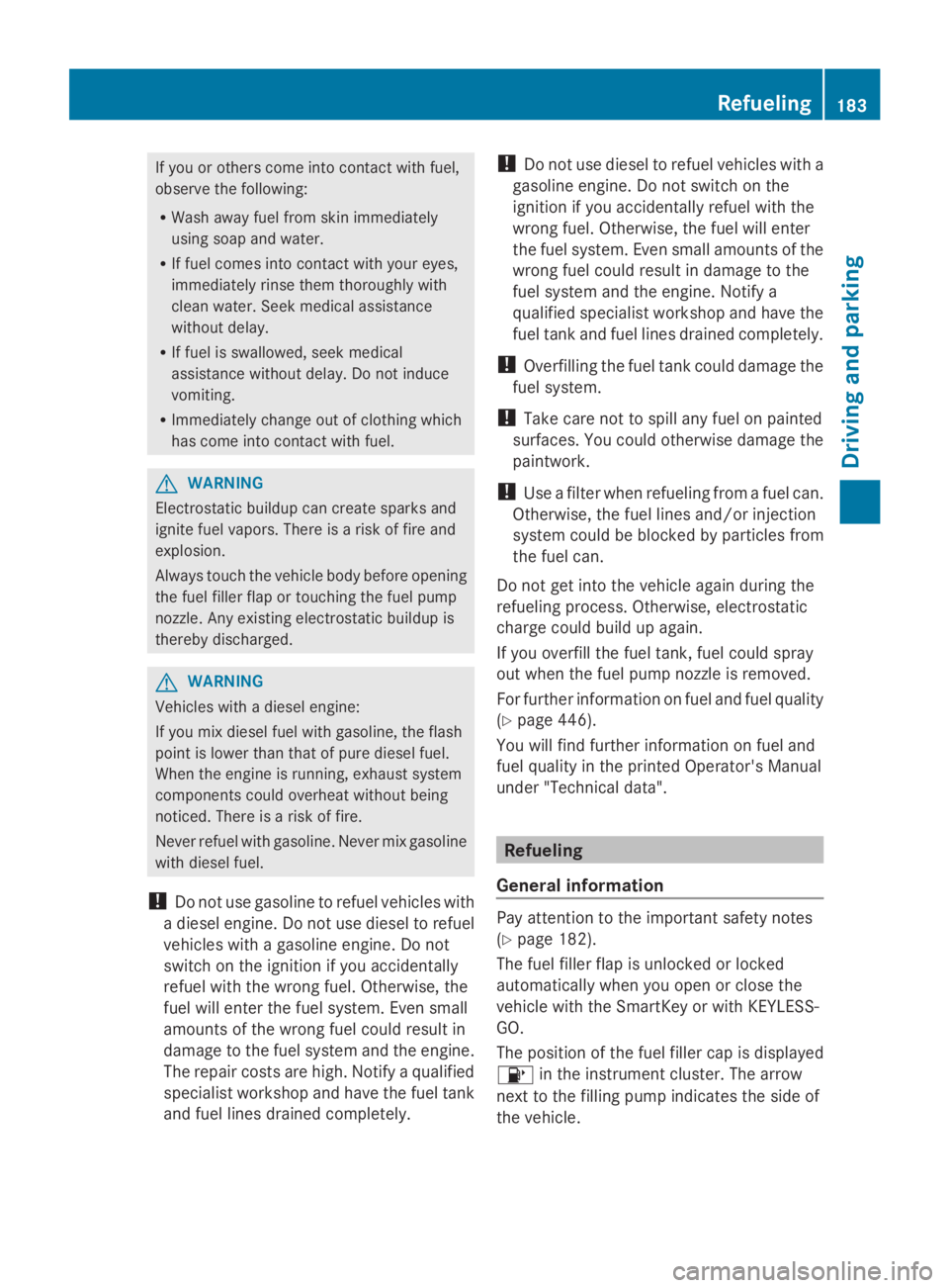MERCEDES-BENZ GL 2014  Owners Manual If you or others come into contact with fuel,
observe the following:
RWash away fuel from skin immediately
using soap and water.
RIf fuel comes into contact with your eyes,
immediately rinse them thor