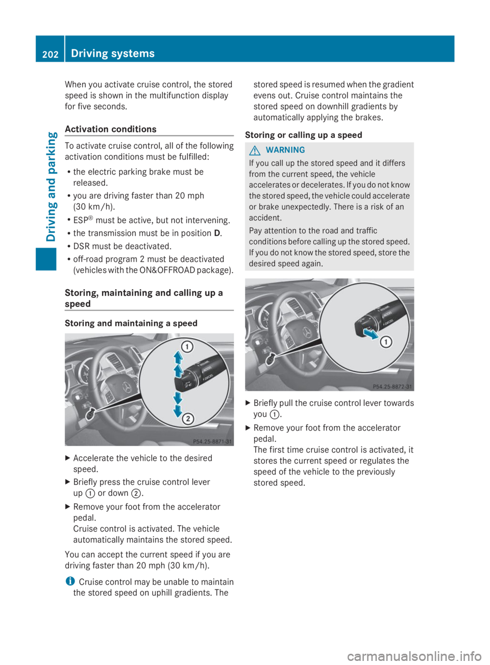 MERCEDES-BENZ GL 2014  Owners Manual When you activate cruise control, the stored
speed is shown in the multifunction display
for five seconds.
Activation conditions
To activate cruise control, all of the following
activation conditions 