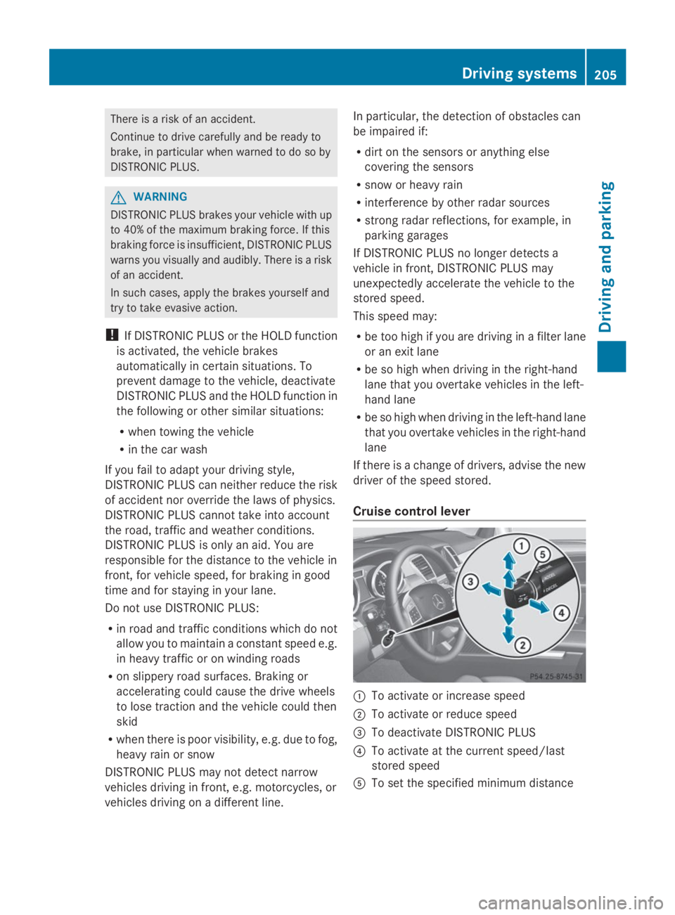 MERCEDES-BENZ GL 2014  Owners Manual There is a risk of an accident.
Continue to drive carefully and be ready to
brake, in particular when warned to do so by
DISTRONIC PLUS.
GWARNING
DISTRONIC PLUS brakes your vehicle with up
to 40% of t