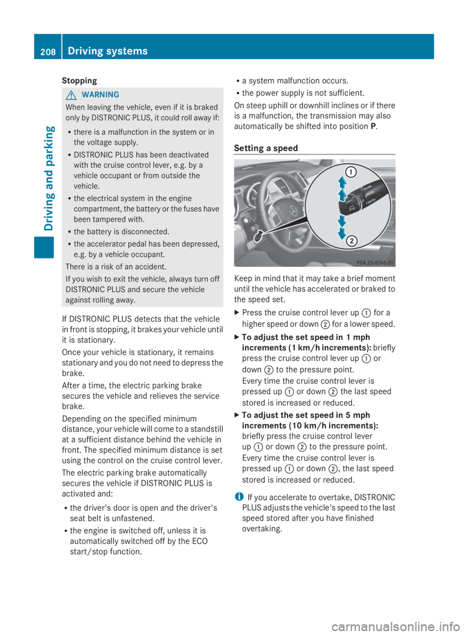 MERCEDES-BENZ GL 2014  Owners Manual Stopping
GWARNING
When leaving the vehicle, even if it is braked
only by DISTRONIC PLUS, it could roll away if:
Rthere is a malfunction in the system or in
the voltage supply.
RDISTRONIC PLUS has been
