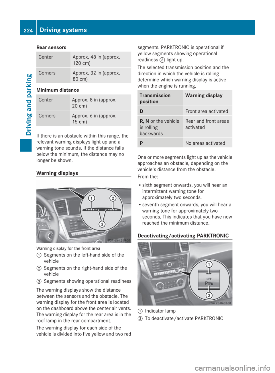 MERCEDES-BENZ GL 2014  Owners Manual Rear sensors
CenterApprox. 48 in (approx.
120 cm)
CornersApprox. 32 in (approx.
80 cm)
Minimum distance
CenterApprox. 8 in (approx.
20 cm)
CornersApprox. 6 in (approx.
15 cm)
If there is an obstacle w