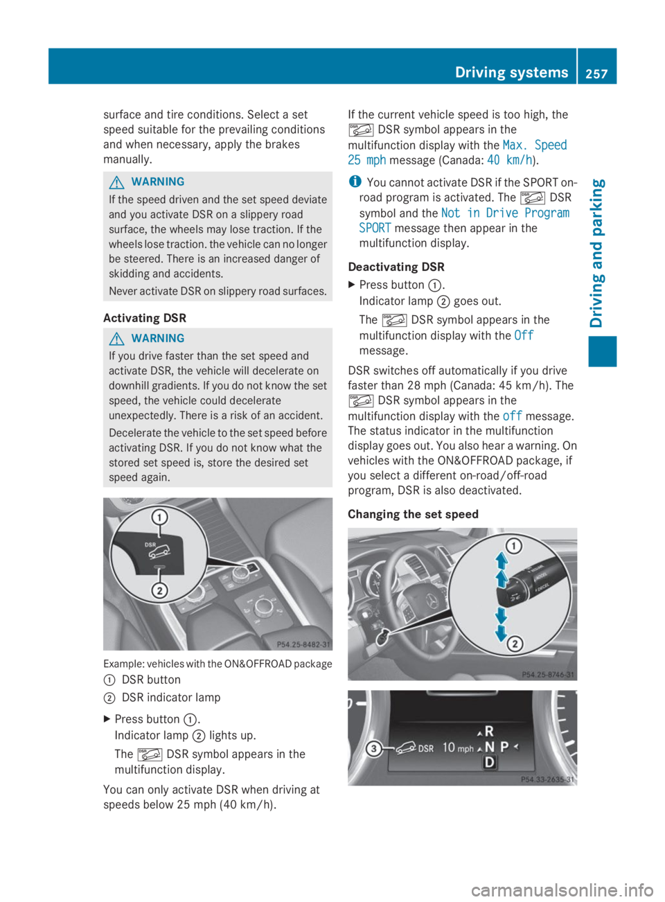 MERCEDES-BENZ GL 2014  Owners Manual surface and tire conditions. Select a set
speed suitable for the prevailing conditions
and when necessary, apply the brakes
manually.
GWARNING
If the speed driven and the set speed deviate
and you act