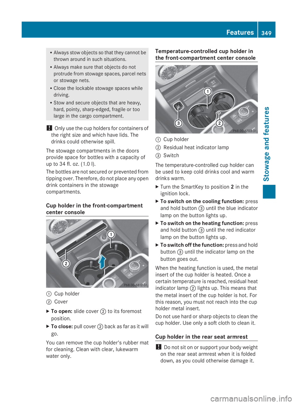 MERCEDES-BENZ GL 2014  Owners Manual RAlways stow objects so that they cannot be
thrown around in such situations.
RAlways make sure that objects do not
protrude from stowage spaces, parcel nets
or stowage nets.
RClose the lockable stowa