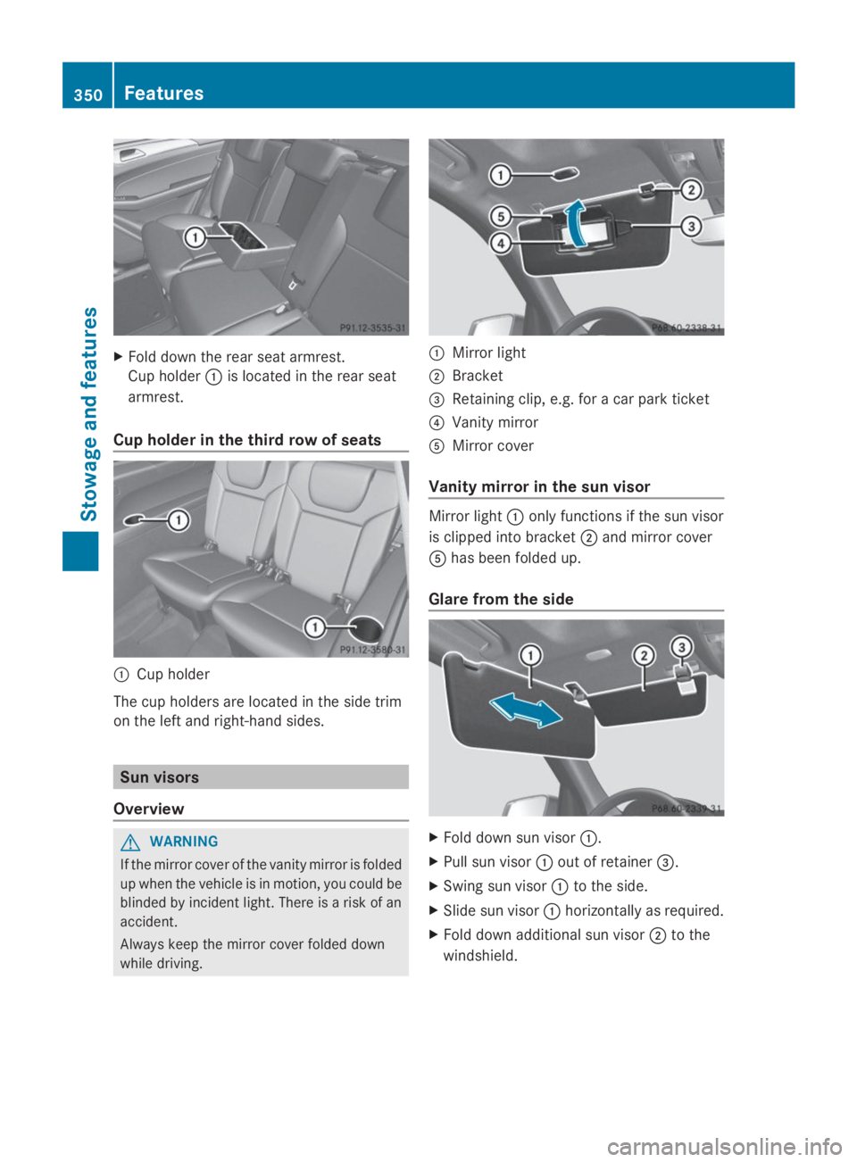 MERCEDES-BENZ GL 2014  Owners Manual XFold down the rear seat armrest.
Cup holder�Cis located in the rear seat
armrest.
Cup holder in the third row of seats
�CCup holder
The cup holders are located in the side trim
on the left and right-