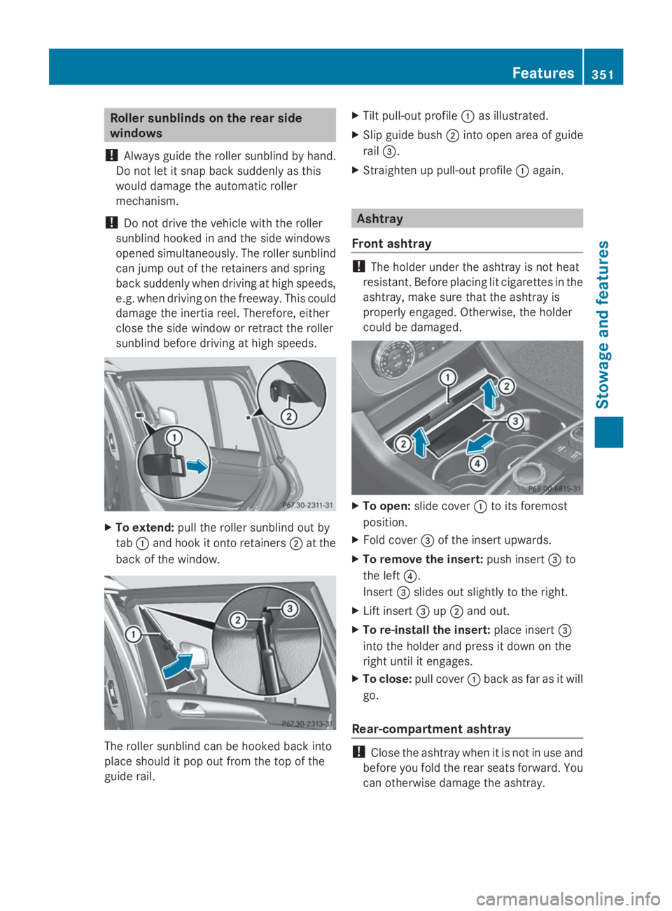 MERCEDES-BENZ GL 2014  Owners Manual Roller sunblinds on the rear side
windows
!Always guide the roller sunblind by hand.
Do not let it snap back suddenly as this
would damage the automatic roller
mechanism.
!Do not drive the vehicle wit