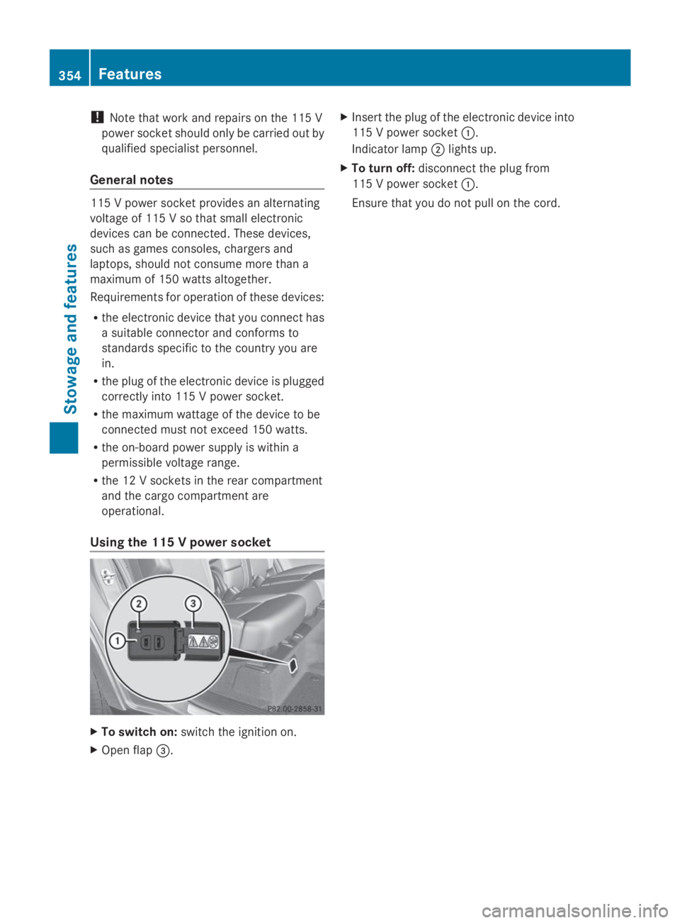 MERCEDES-BENZ GL 2014  Owners Manual !Note that work and repairs on the 115 V
power socket should only be carried out by
qualified specialist personnel.
General notes
115 V power socket provides an alternating
voltage of 115 V so that sm