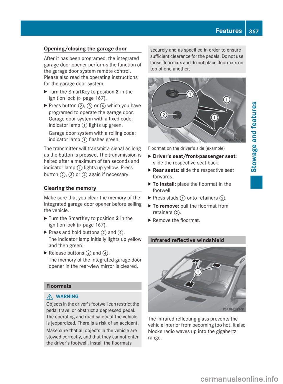 MERCEDES-BENZ GL 2014  Owners Manual Opening/closing the garage door
After it has been programed, the integrated
garage door opener performs the function of
the garage door system remote control.
Please also read the operating instructio