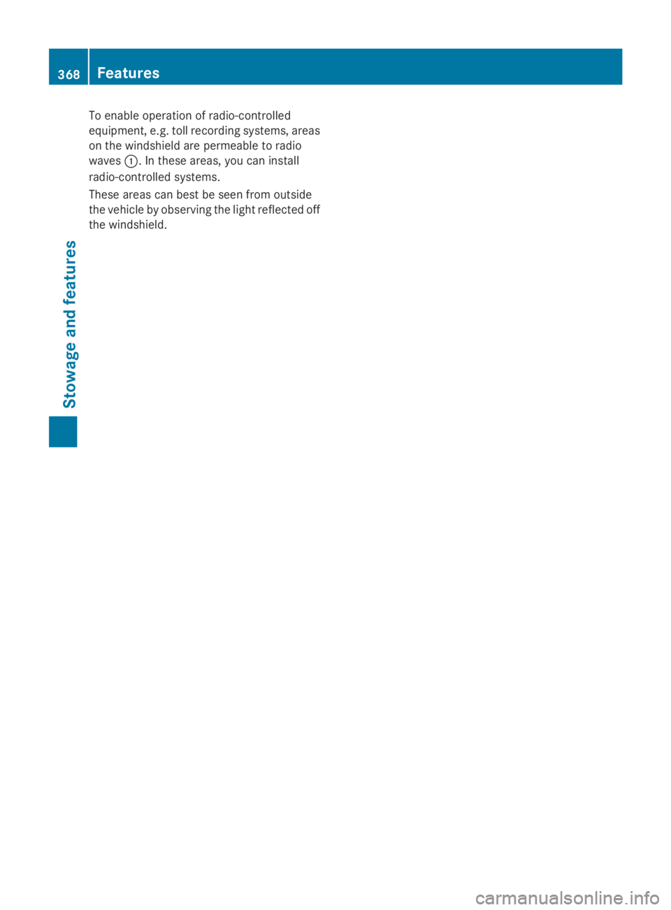 MERCEDES-BENZ GL 2014  Owners Manual To enable operation of radio-controlled
equipment, e.g. toll recording systems, areas
on the windshield are permeable to radio
waves�C. In these areas, you can install
radio-controlled systems.
These 