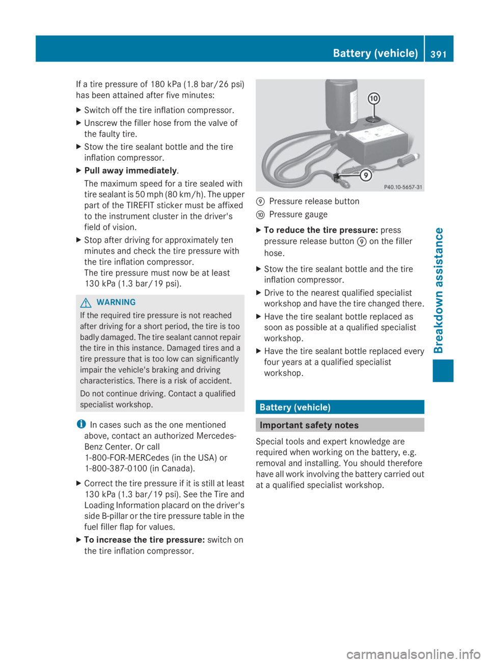 MERCEDES-BENZ GL 2014  Owners Manual If a tire pressure of 180 kPa(1.8 bar/26 psi)
has been attained after five minutes:
XSwitch off the tire inflation compressor.
XUnscrew the filler hose from the valve of
the faulty tire.
XStow the tir