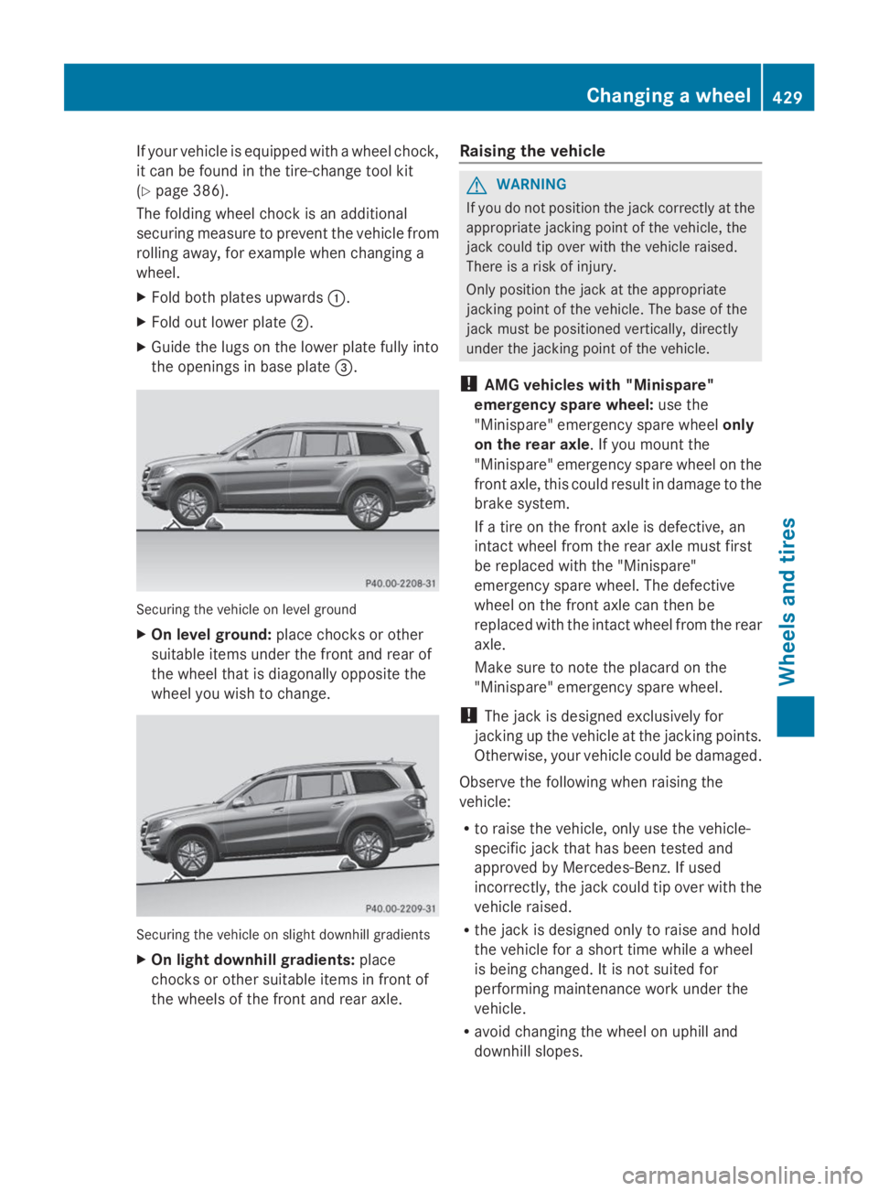 MERCEDES-BENZ GL 2014  Owners Manual If your vehicle is equipped with a wheel chock,
it can be found in the tire-change tool kit
(Ypage 386).
The folding wheel chock is an additional
securing measure to prevent the vehicle from
rolling a