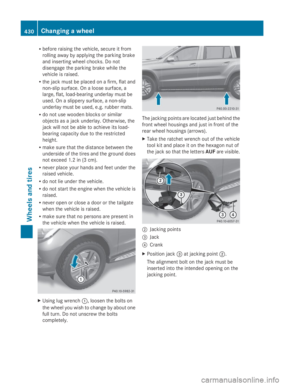 MERCEDES-BENZ GL 2014  Owners Manual Rbefore raising the vehicle, secure it from
rolling away by applying the parking brake
and inserting wheel chocks. Do not
disengage the parking brake while the
vehicle is raised.
Rthe jack must be pla
