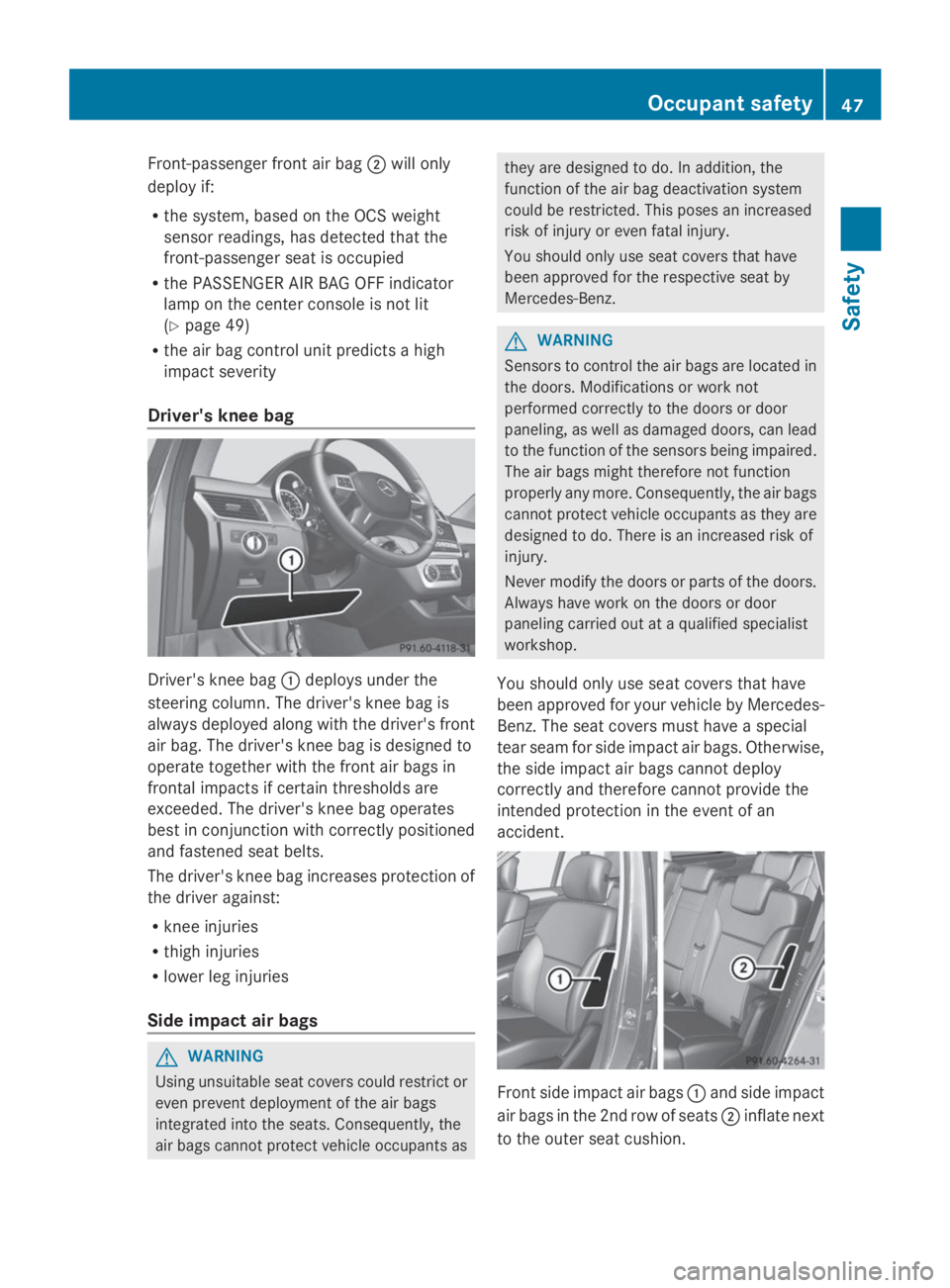 MERCEDES-BENZ GL 2014 Service Manual Front-passenger front air bag�Dwill only
deploy if:
Rthe system, based on the OCS weight
sensor readings, has detected that the
front-passenger seat is occupied
Rthe PASSENGER AIR BAG OFF indicator
la