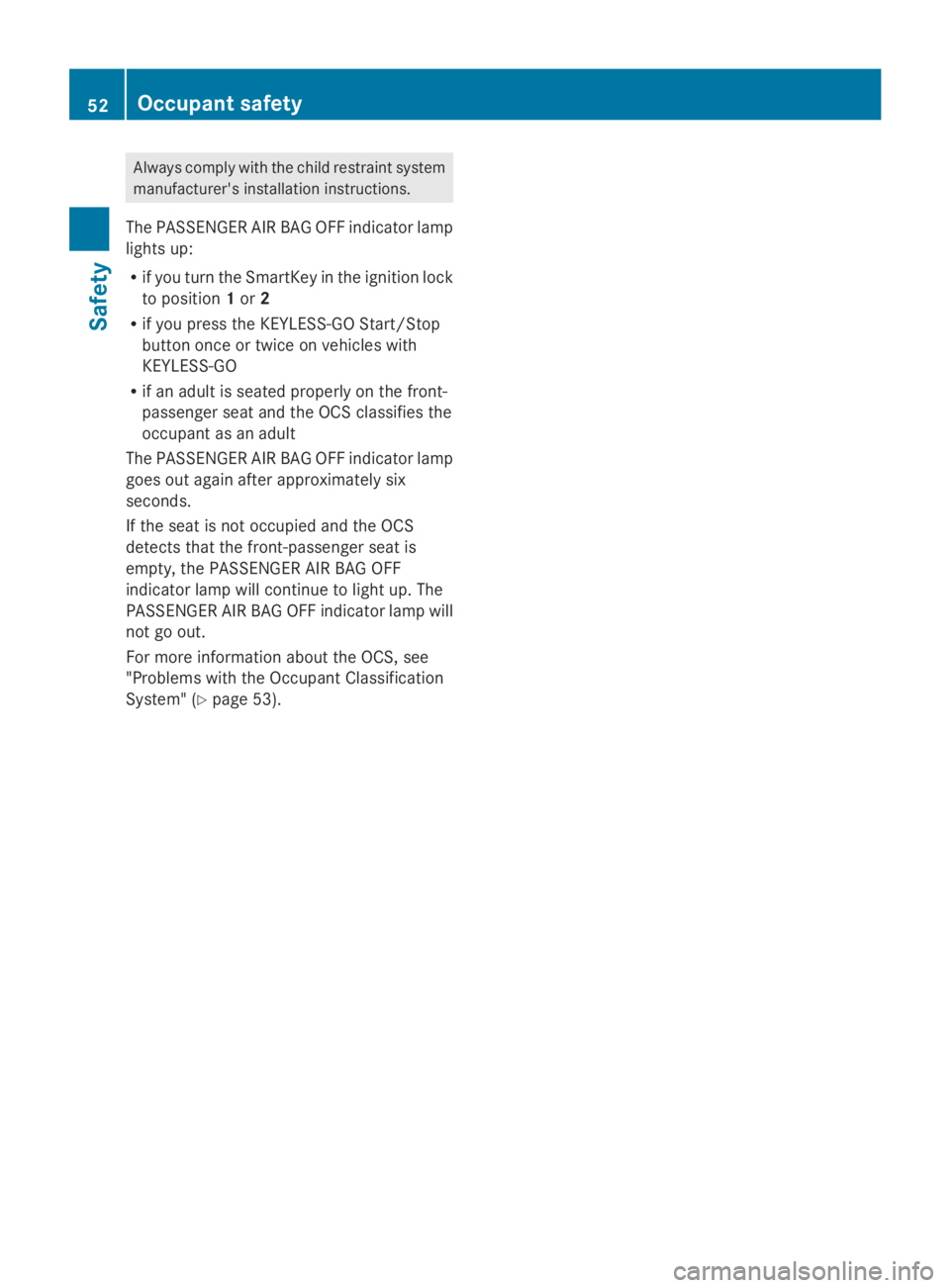 MERCEDES-BENZ GL 2014  Owners Manual Always comply with the child restraint system
manufacturer's installation instructions.
The PASSENGER AIR BAG OFF indicator lamp
lights up:
Rif you turn the SmartKey in the ignition lock
to positi