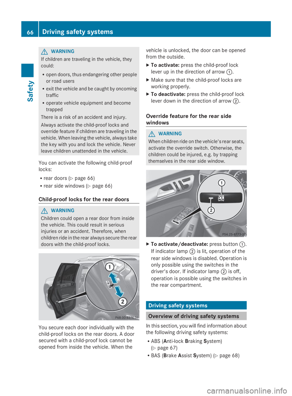 MERCEDES-BENZ GL 2014 Repair Manual GWARNING
If children are traveling in the vehicle, they
could:
Ropen doors, thus endangering other people
or road users
Rexit the vehicle and be caught by oncoming
traffic
Roperate vehicle equipment a