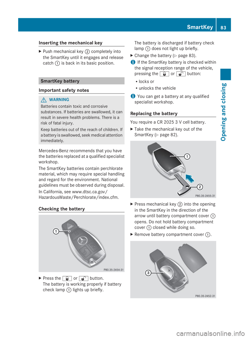 MERCEDES-BENZ GL 2014 Manual Online Inserting the mechanical key
XPush mechanical key�Dcompletely into
the SmartKey until it engages and release
catch�Cis back in its basic position.
SmartKey battery
Important safety notes
GWARNING
Batt