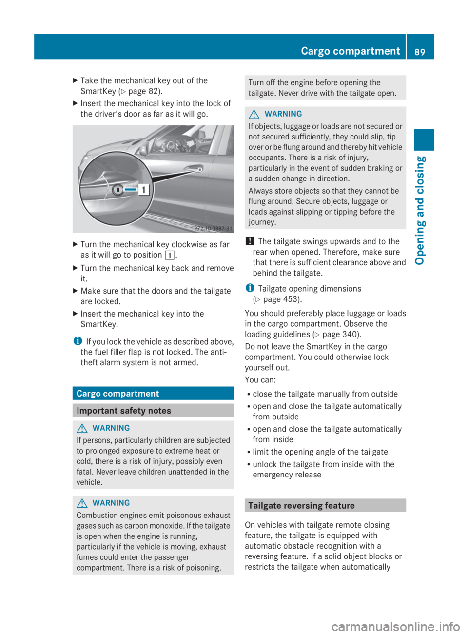 MERCEDES-BENZ GL 2014  Owners Manual XTake the mechanical key out of the
SmartKey (Ypage 82).
XInsert the mechanical key into the lock of
the driver's door as far as it will go.
XTurn the mechanical key clockwise as far
as it will go