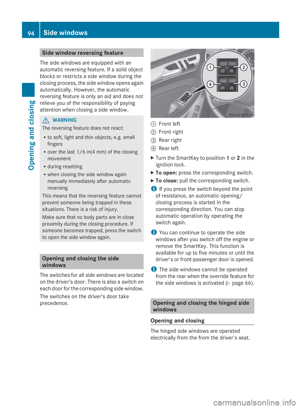 MERCEDES-BENZ GL 2014  Owners Manual Side window reversing feature
The side windows are equipped with an
automatic reversing feature. If a solid object
blocks or restricts a side window during the
closing process, the side window opens a