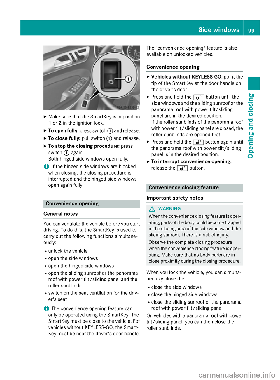 MERCEDES-BENZ GL 2016  Owners Manual X
Make sure that the SmartKey is in position
1 or 2 in the ignition lock.X
To open fully: press switch �C and release.X
To close fully: pull switch �C and release.X
To stop the closing procedure: pres