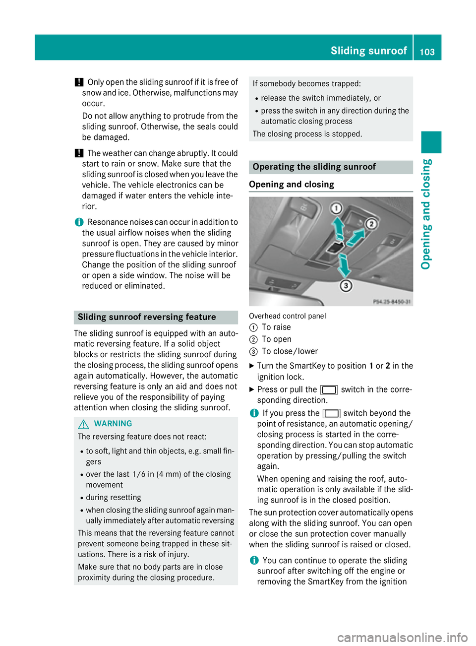 MERCEDES-BENZ GL 2016  Owners Manual ! Only open the sliding sunroof if it is free of
snow and ice. Otherwise, malfunctions may
occur.
Do not allow anything to protrude from the
sliding sunroof. Otherwise, the seals could
be damaged.
! T