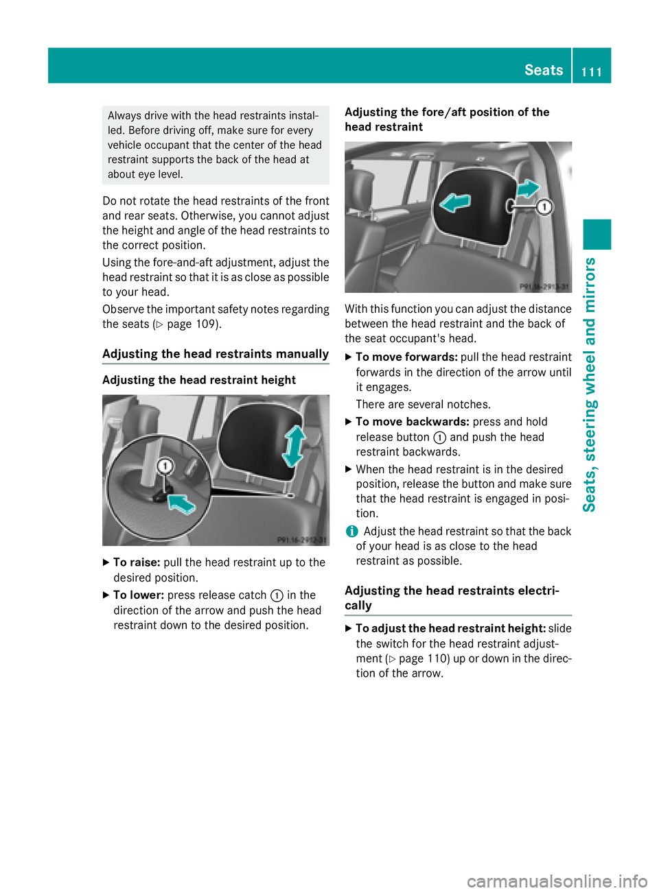 MERCEDES-BENZ GL 2016  Owners Manual Always drive with the head restraints instal-
led. Before driving off, make sure for every
vehicle occupant that the center of the head
restraint supports the back of the head at
about eye level.
Do n