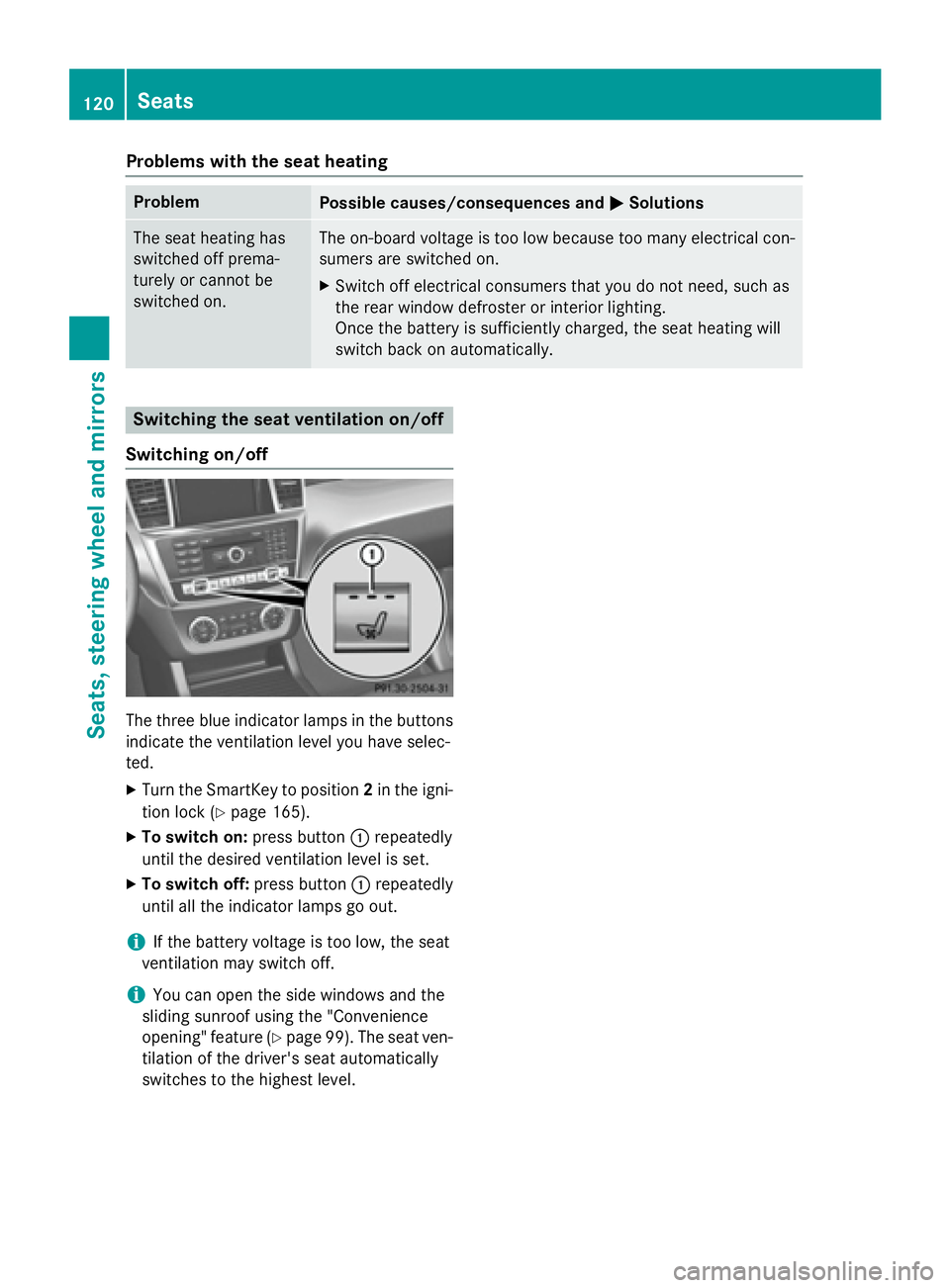 MERCEDES-BENZ GL 2016  Owners Manual Problems with the seat heating Problem
Possible causes/consequences and �P Solutions
The seat heating has
switched off prema-
turely or cannot be
switched on. The on-board voltage is too low because t