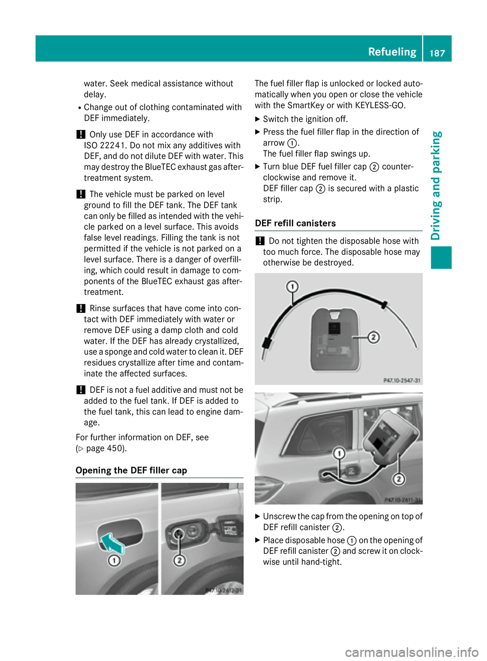 MERCEDES-BENZ GL 2016  Owners Manual water. Seek medical assistance without
delay. R
Change out of clothing contaminated with
DEF immediately.
! Only use DEF in accordance with
ISO 22241. Do not mix any additives with
DEF, and do not dil