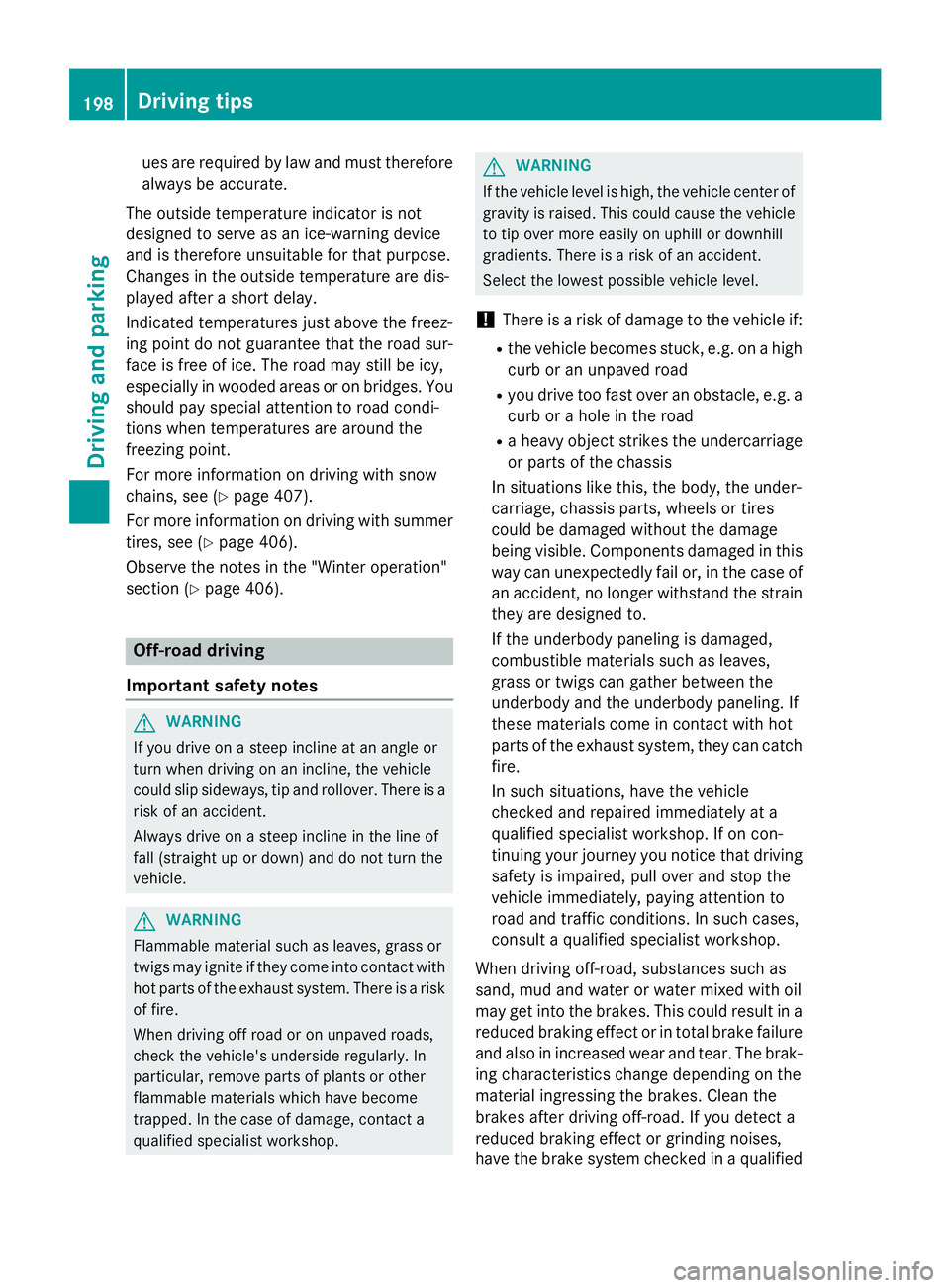 MERCEDES-BENZ GL 2016  Owners Manual ues are required by law and must therefore
always be accurate.
The out side temperature indicator is not
designed to ser ve as an ice-warning device
and is therefore unsuitable for that purpose.
Chang