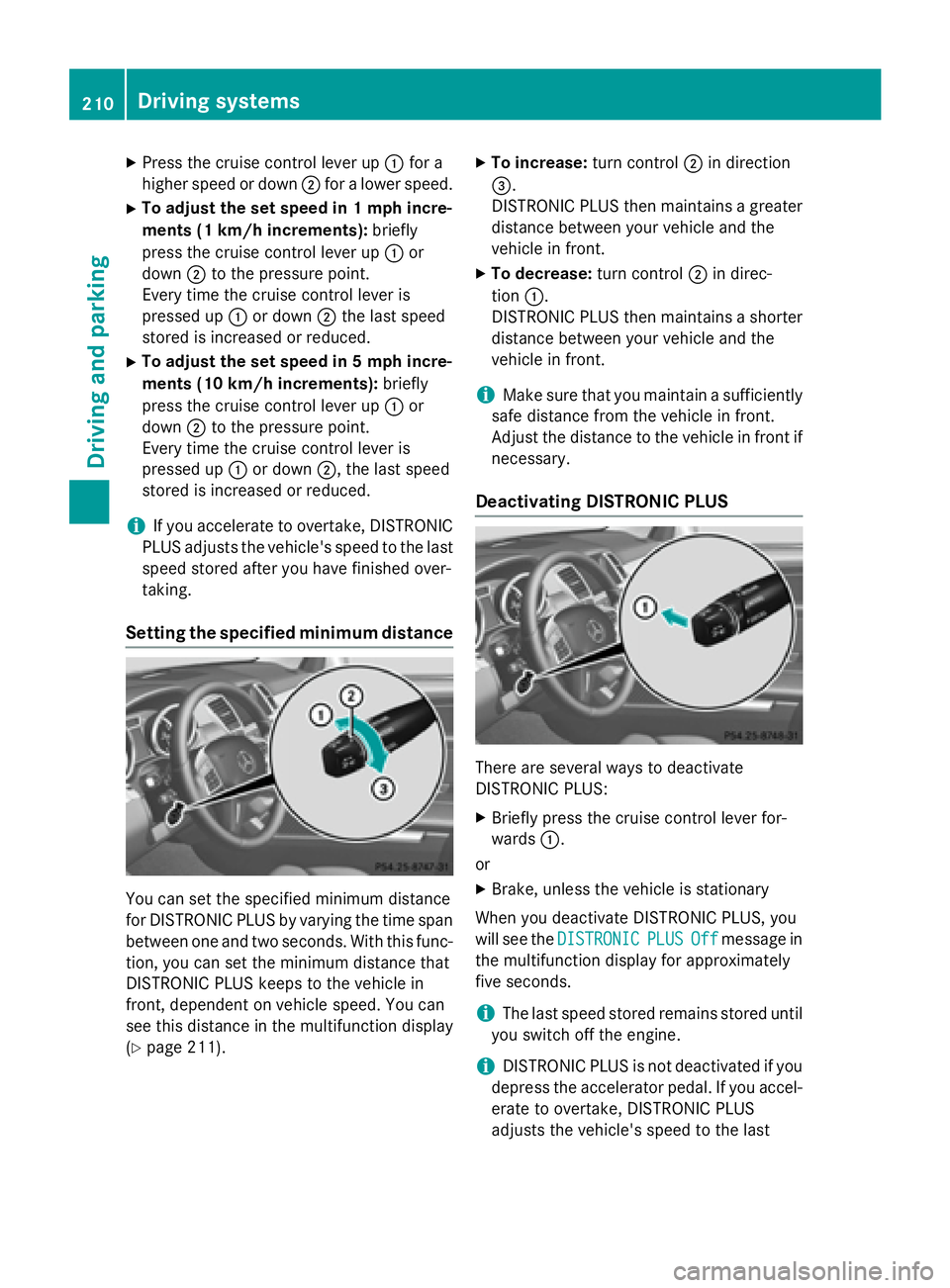 MERCEDES-BENZ GL 2016  Owners Manual X
Press the cruise control lever up �C for a
higher speed or down �D for a lower speed.X
To adjust the set speed in 1 mph incre-
ments (1 km/h increments): briefly
press the cruise control lever up �C